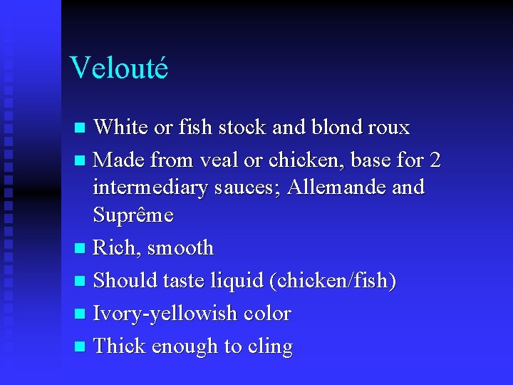 Velouté White or fish stock and blond roux n Made from veal or chicken,