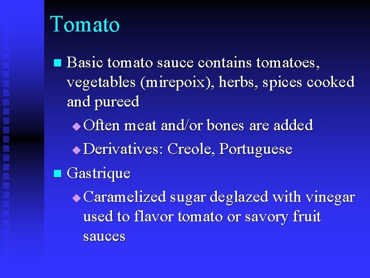 Tomato Basic tomato sauce contains tomatoes, vegetables (mirepoix), herbs, spices cooked and pureed u