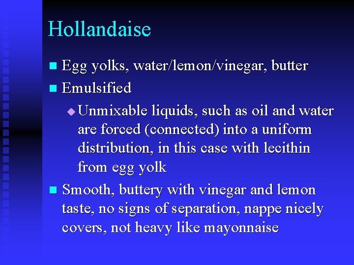 Hollandaise Egg yolks, water/lemon/vinegar, butter n Emulsified u Unmixable liquids, such as oil and