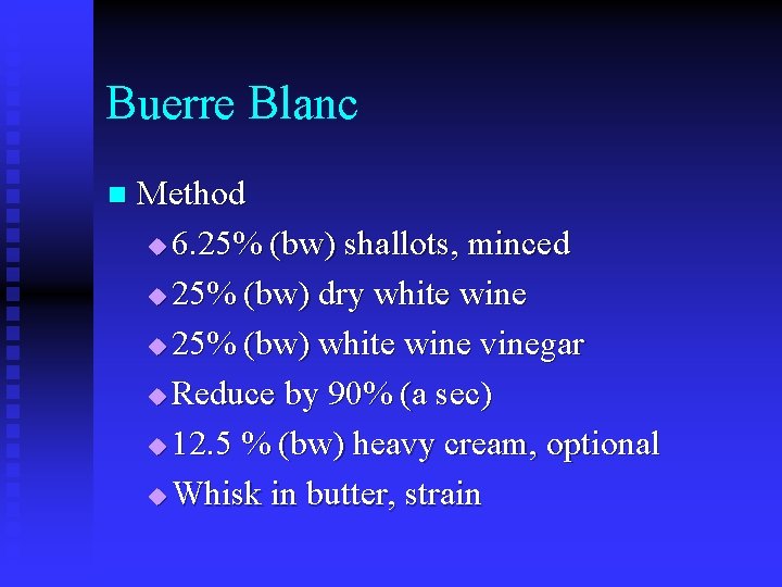 Buerre Blanc n Method u 6. 25% (bw) shallots, minced u 25% (bw) dry