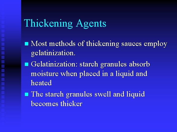 Thickening Agents Most methods of thickening sauces employ gelatinization. n Gelatinization: starch granules absorb