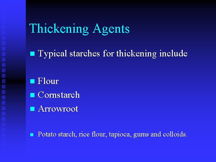 Thickening Agents n Typical starches for thickening include Flour n Cornstarch n Arrowroot n