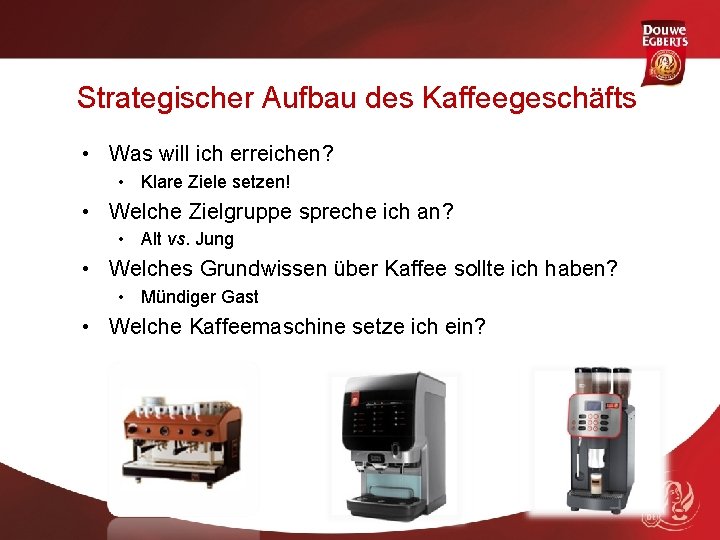 Strategischer Aufbau des Kaffeegeschäfts • Was will ich erreichen? • Klare Ziele setzen! •