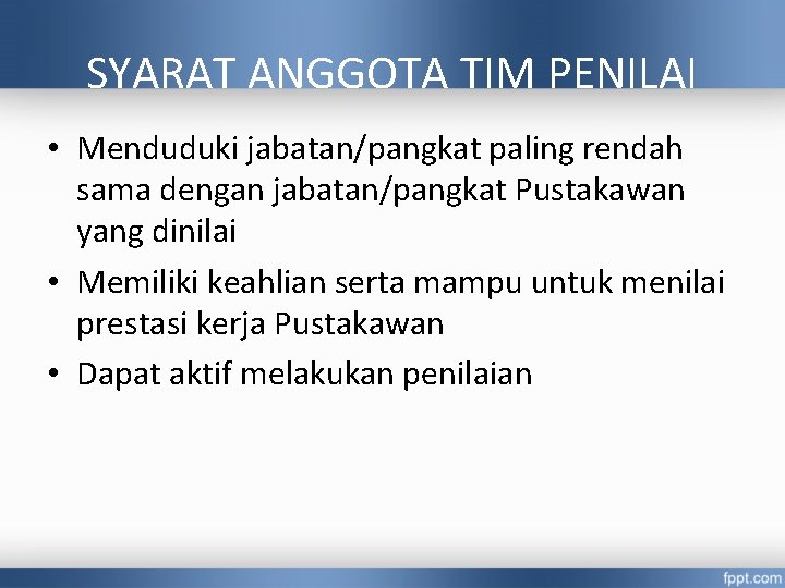 SYARAT ANGGOTA TIM PENILAI • Menduduki jabatan/pangkat paling rendah sama dengan jabatan/pangkat Pustakawan yang
