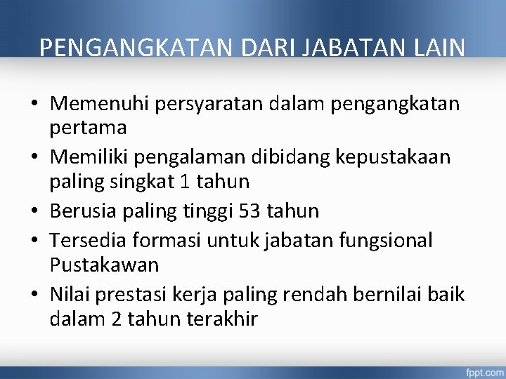 PENGANGKATAN DARI JABATAN LAIN • Memenuhi persyaratan dalam pengangkatan pertama • Memiliki pengalaman dibidang