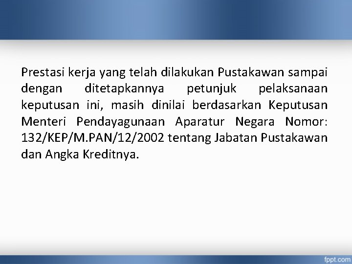 Prestasi kerja yang telah dilakukan Pustakawan sampai dengan ditetapkannya petunjuk pelaksanaan keputusan ini, masih