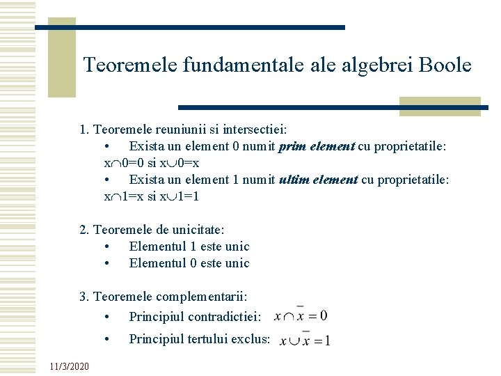 Teoremele fundamentale algebrei Boole 1. Teoremele reuniunii si intersectiei: • Exista un element 0 Teoremele fundamentale algebrei Boole 1. Teoremele reuniunii si intersectiei: • Exista un element 0