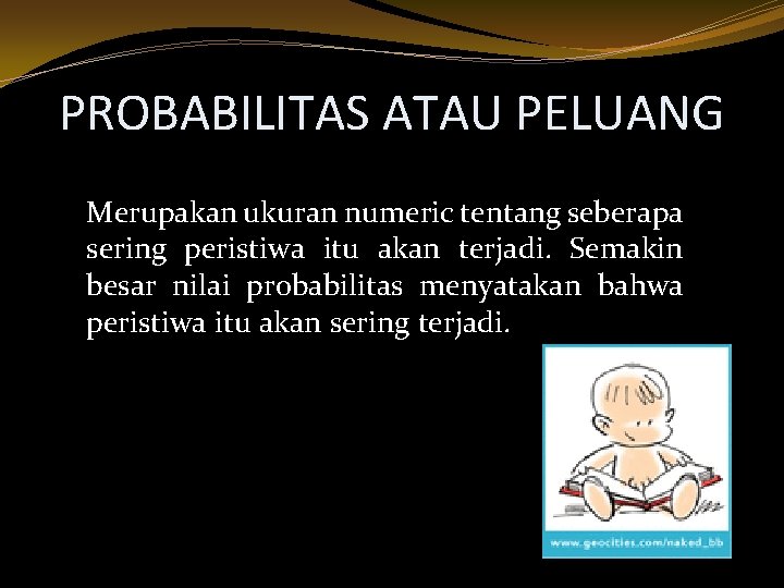 PROBABILITAS ATAU PELUANG Merupakan ukuran numeric tentang seberapa sering peristiwa itu akan terjadi. Semakin