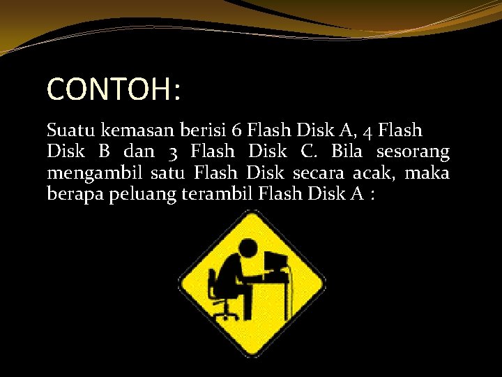 CONTOH: Suatu kemasan berisi 6 Flash Disk A, 4 Flash Disk B dan 3