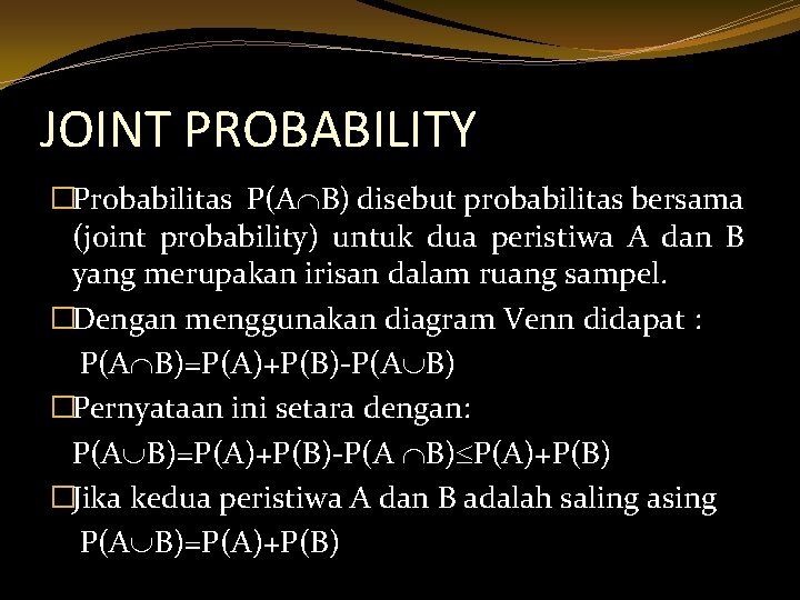 JOINT PROBABILITY �Probabilitas P(A B) disebut probabilitas bersama (joint probability) untuk dua peristiwa A