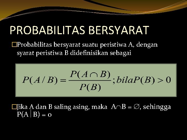 PROBABILITAS BERSYARAT �Probabilitas bersyarat suatu peristiwa A, dengan syarat peristiwa B didefinisikan sebagai �Jika