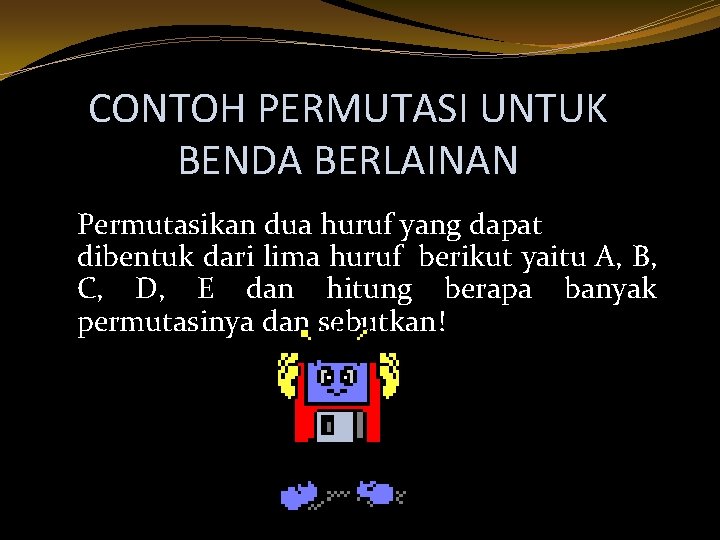 CONTOH PERMUTASI UNTUK BENDA BERLAINAN Permutasikan dua huruf yang dapat dibentuk dari lima huruf