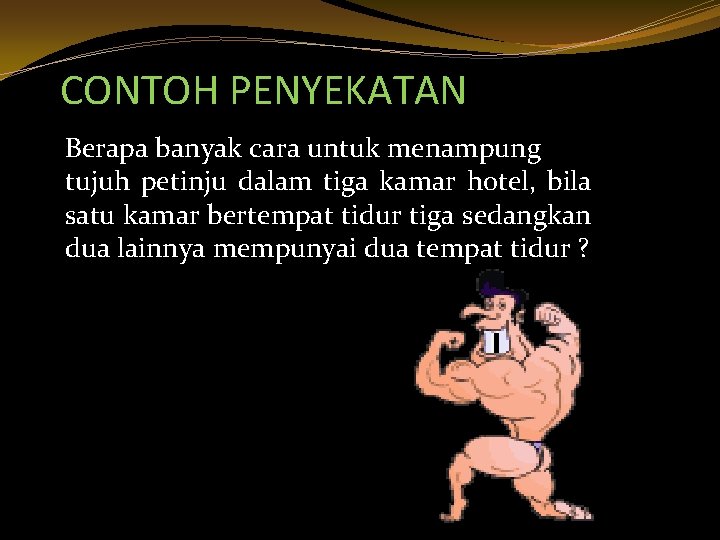 CONTOH PENYEKATAN Berapa banyak cara untuk menampung tujuh petinju dalam tiga kamar hotel, bila