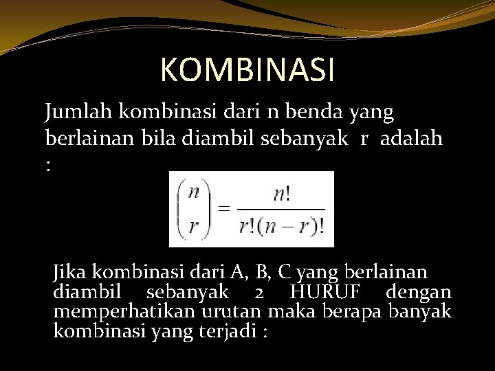 KOMBINASI Jumlah kombinasi dari n benda yang berlainan bila diambil sebanyak r adalah :