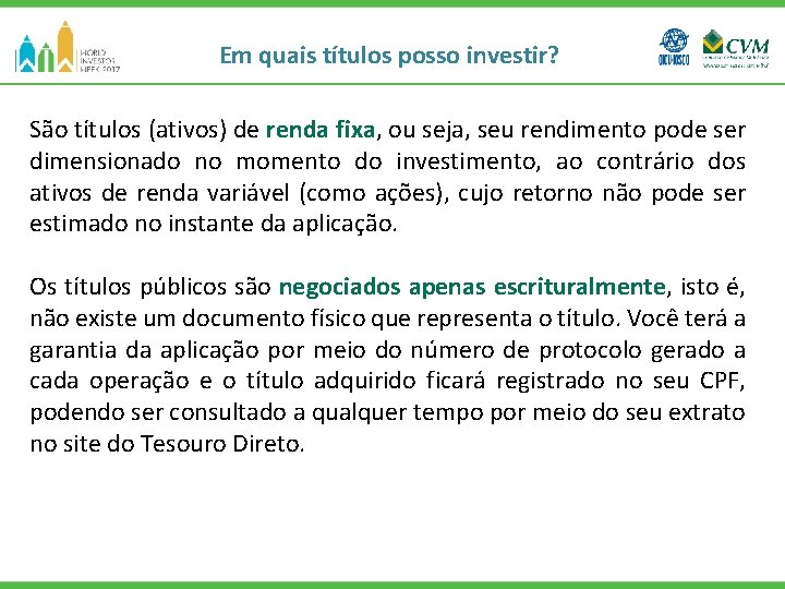 Em quais títulos posso investir? São títulos (ativos) de renda fixa, ou seja, seu