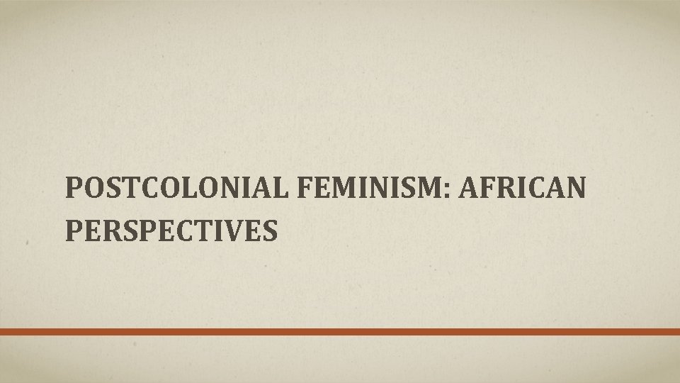 POSTCOLONIAL FEMINISM: AFRICAN PERSPECTIVES 