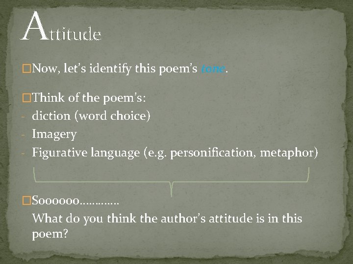 Attitude �Now, let’s identify this poem’s tone. �Think of the poem’s: - diction (word