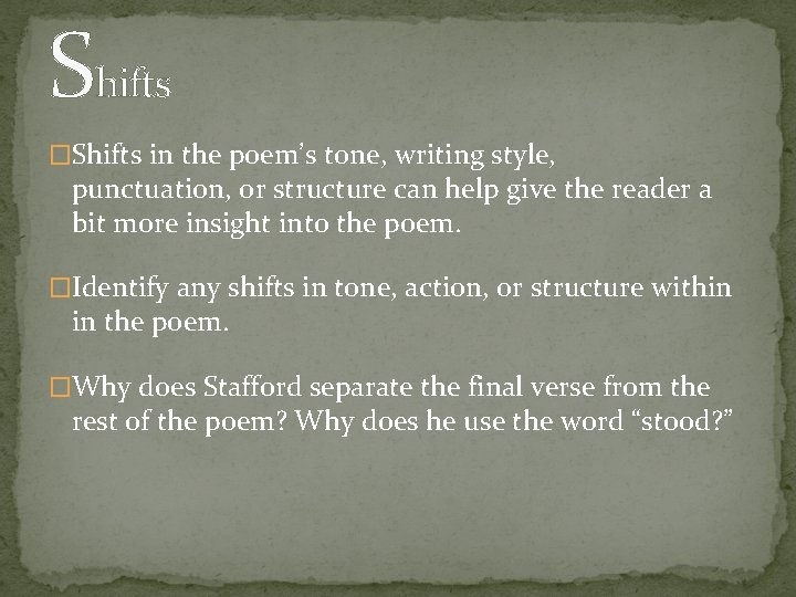 Shifts �Shifts in the poem’s tone, writing style, punctuation, or structure can help give