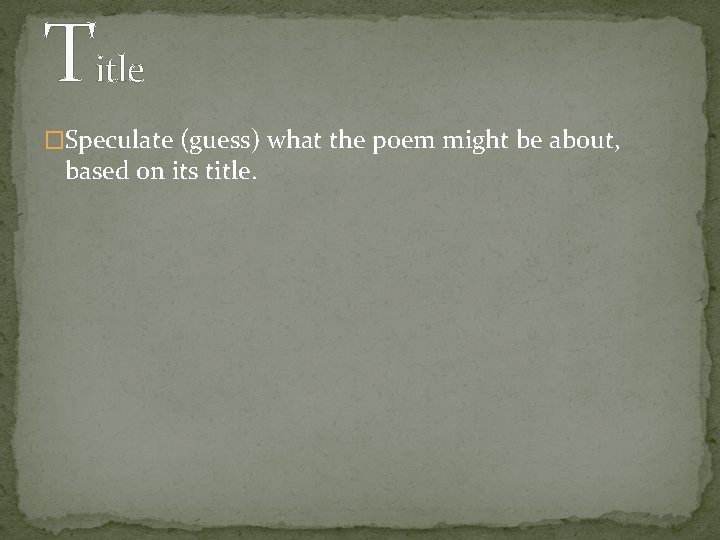 Title �Speculate (guess) what the poem might be about, based on its title. 