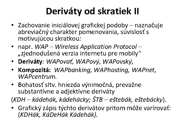 Deriváty od skratiek II • Zachovanie iniciálovej grafickej podoby – naznačuje abreviačný charakter pomenovania,