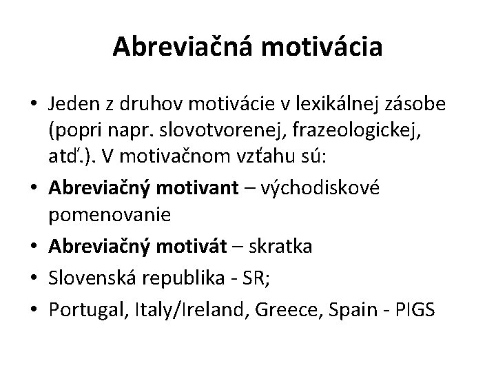 Abreviačná motivácia • Jeden z druhov motivácie v lexikálnej zásobe (popri napr. slovotvorenej, frazeologickej, Abreviačná motivácia • Jeden z druhov motivácie v lexikálnej zásobe (popri napr. slovotvorenej, frazeologickej,