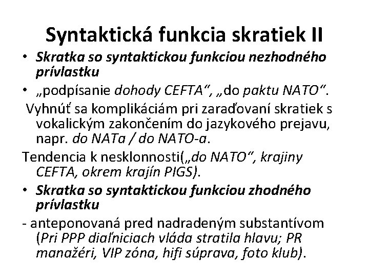Syntaktická funkcia skratiek II • Skratka so syntaktickou funkciou nezhodného prívlastku • „podpísanie dohody Syntaktická funkcia skratiek II • Skratka so syntaktickou funkciou nezhodného prívlastku • „podpísanie dohody