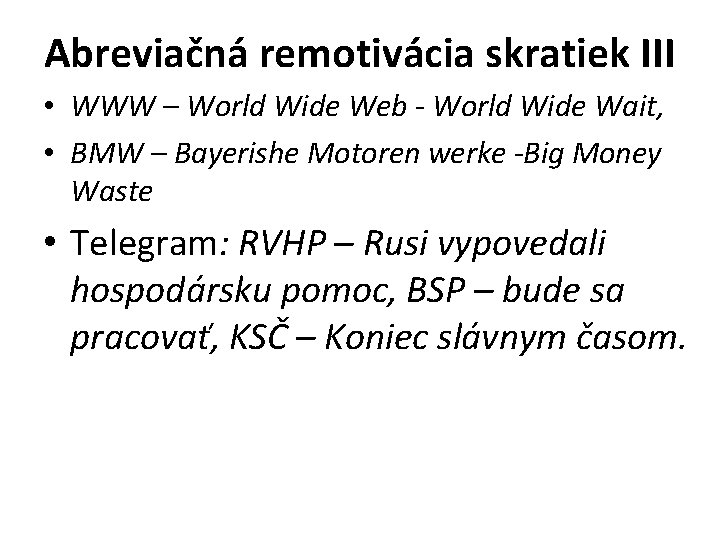 Abreviačná remotivácia skratiek III • WWW – World Wide Web - World Wide Wait, Abreviačná remotivácia skratiek III • WWW – World Wide Web - World Wide Wait,