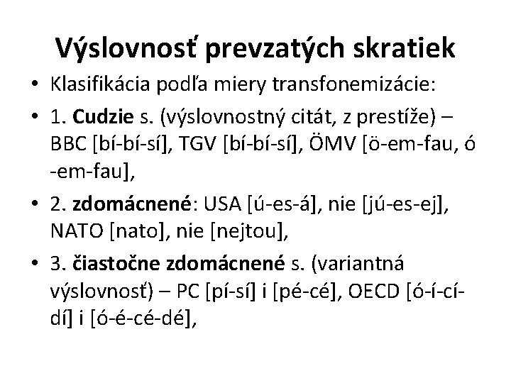 Výslovnosť prevzatých skratiek • Klasifikácia podľa miery transfonemizácie: • 1. Cudzie s. (výslovnostný citát,