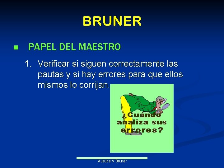 BRUNER n PAPEL DEL MAESTRO 1. Verificar si siguen correctamente las pautas y si