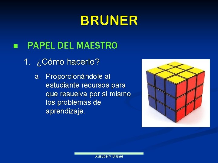 BRUNER n PAPEL DEL MAESTRO 1. ¿Cómo hacerlo? a. Proporcionándole al estudiante recursos para