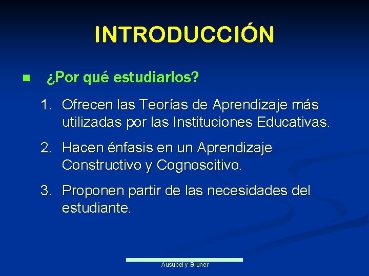 INTRODUCCIÓN n ¿Por qué estudiarlos? 1. Ofrecen las Teorías de Aprendizaje más utilizadas por