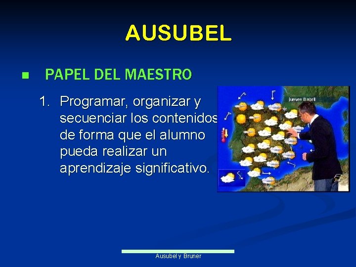 AUSUBEL n PAPEL DEL MAESTRO 1. Programar, organizar y secuenciar los contenidos de forma