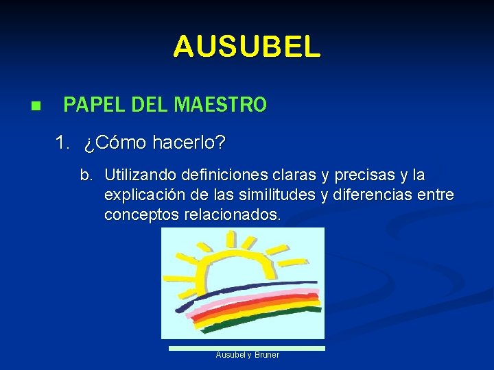 AUSUBEL n PAPEL DEL MAESTRO 1. ¿Cómo hacerlo? b. Utilizando definiciones claras y precisas