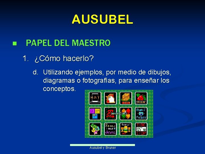 AUSUBEL n PAPEL DEL MAESTRO 1. ¿Cómo hacerlo? d. Utilizando ejemplos, por medio de