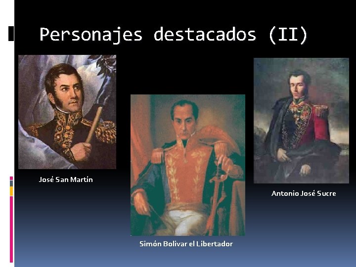 Personajes destacados (II) José San Martín Antonio José Sucre Simón Bolivar el Libertador 