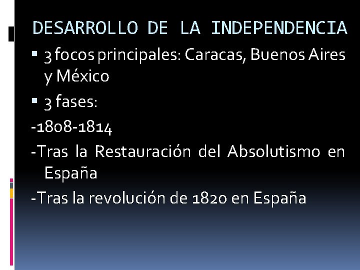 DESARROLLO DE LA INDEPENDENCIA 3 focos principales: Caracas, Buenos Aires y México 3 fases: