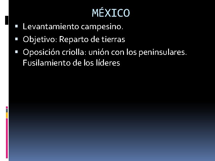 MÉXICO Levantamiento campesino. Objetivo: Reparto de tierras Oposición criolla: unión con los peninsulares. Fusilamiento
