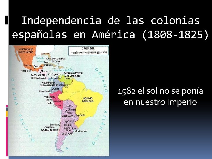 Independencia de las colonias españolas en América (1808 -1825) 1582 el sol no se