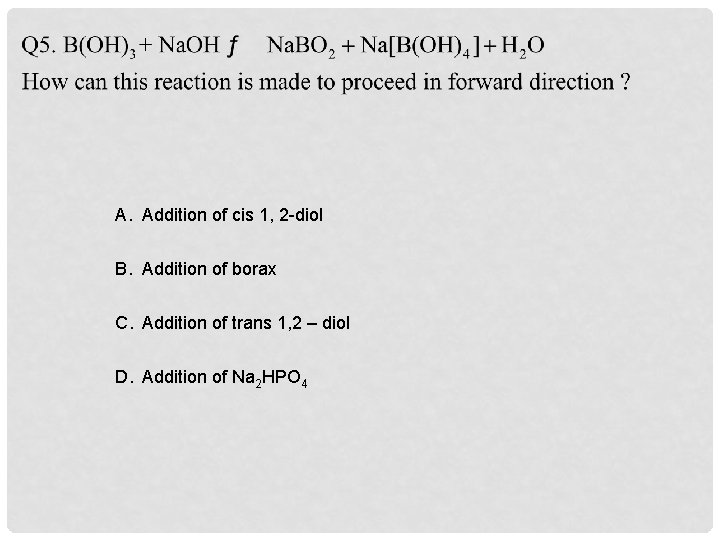 A. Addition of cis 1, 2 diol B. Addition of borax C. Addition of