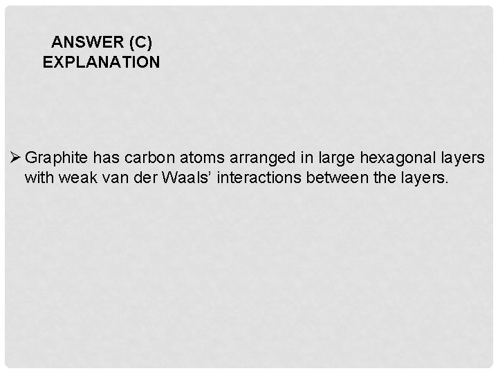 ANSWER (C) EXPLANATION Ø Graphite has carbon atoms arranged in large hexagonal layers with