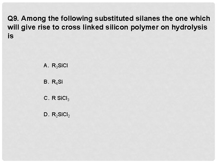 Q 9. Among the following substituted silanes the one which will give rise to