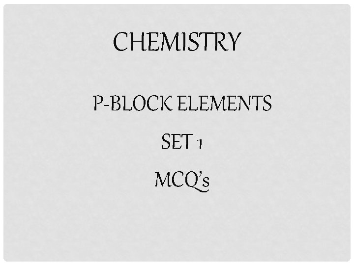 CHEMISTRY P-BLOCK ELEMENTS SET 1 MCQ’s 