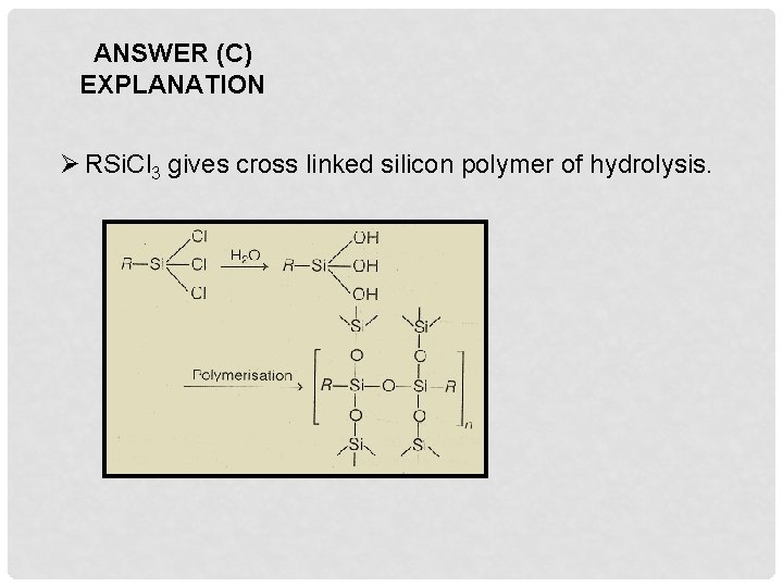 ANSWER (C) EXPLANATION Ø RSi. Cl 3 gives cross linked silicon polymer of hydrolysis.