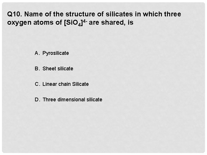 Q 10. Name of the structure of silicates in which three oxygen atoms of