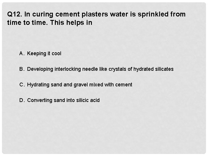 Q 12. In curing cement plasters water is sprinkled from time to time. This