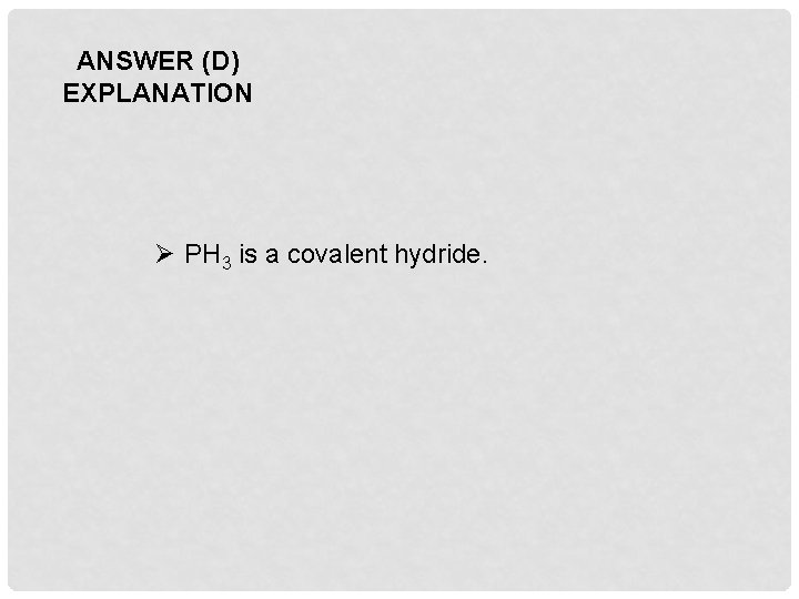 ANSWER (D) EXPLANATION Ø PH 3 is a covalent hydride. 