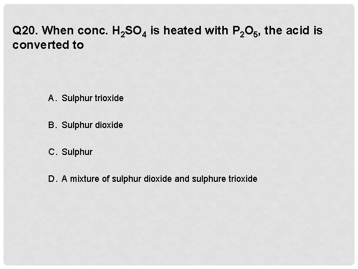 Q 20. When conc. H 2 SO 4 is heated with P 2 O