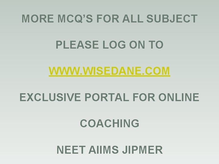 MORE MCQ’S FOR ALL SUBJECT PLEASE LOG ON TO WWW. WISEDANE. COM EXCLUSIVE PORTAL