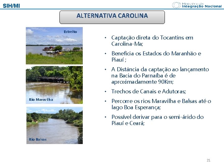 SIH/MI ALTERNATIVA CAROLINA Estreito • Captação direta do Tocantins em Carolina-Ma; • Beneficia os