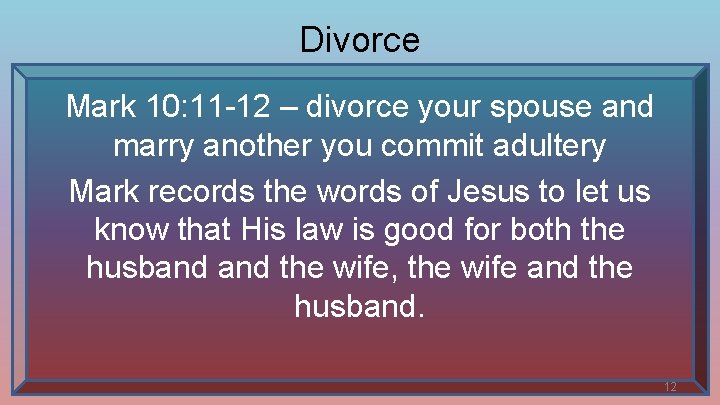 Divorce Mark 10: 11 -12 – divorce your spouse and marry another you commit